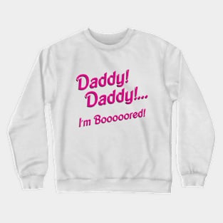 Daddy,I'm Bored! Crewneck Sweatshirt